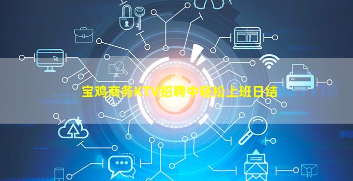 宝鸡商务KTV招聘中轻松上班日结